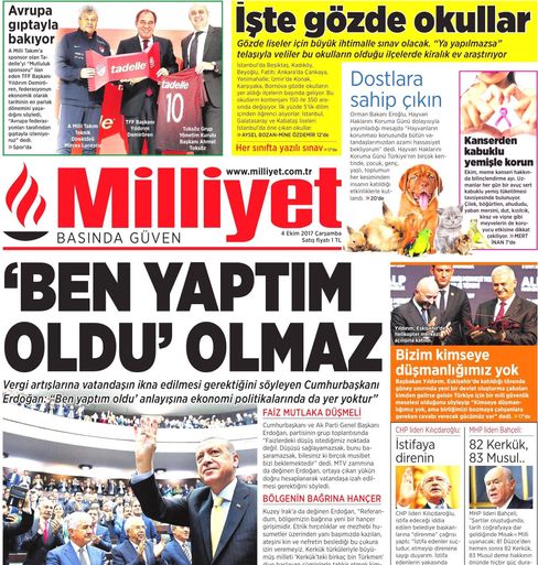 President Erdogan er avbildet på forsiden av nesten alle tyrkiske aviser hver dag. Milliyet 4. oktober er intet unntak. Her sier presidenten at Tyrkia skal nå målet om 5,5 prosent økonomisk vekst, men dersom tyrkere fortsetter å gjemme gull under puta, eller tviholde på gull rundt håndleddet, kan det komme skatteøkninger. Gullet på private hender må ut på markedet, sier presidenten. Legg merke til gladsaken øverst til venstre om oligark Yildirim Demiroren, som er president i Tyrkias Fotballforbund (TFF), og eier avisen Milliyet. Faksimile.