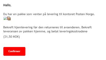 Phishing-epost: «Du har en pakke som venter på levering til kontoret Posten Norge. Bekreft hjemlevering før den returneres til avsenderen. Bekreft leveransen av pakken hjemme, og betal leveringskostnadene. (31,50 NOK)», og en knapp med teksten «Confirmer».